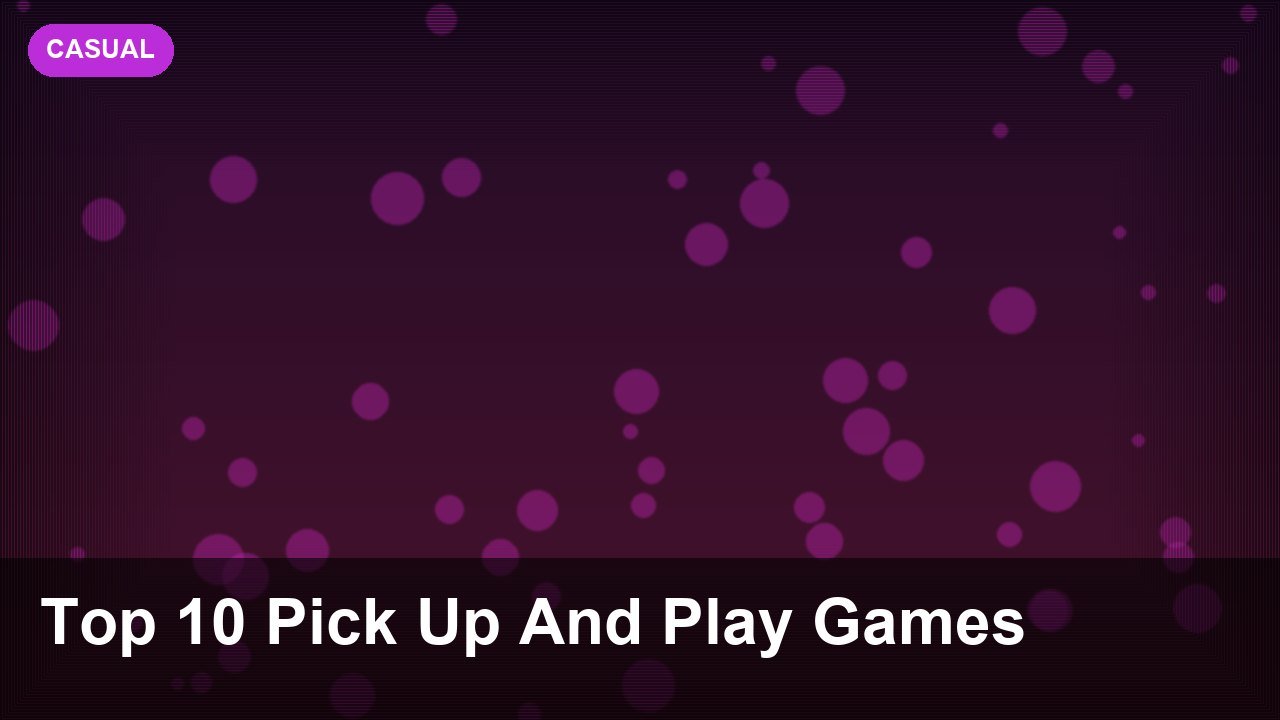 Top 10 Pick-Up-and-Play Games for a Five-Minute Break